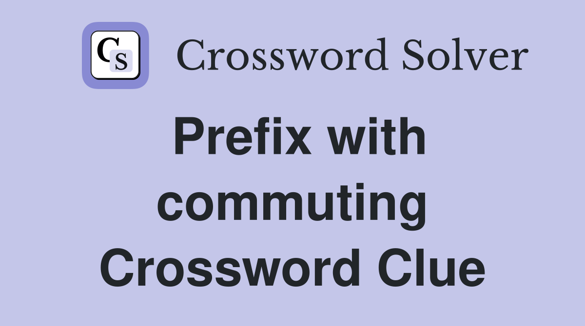 Prefix with commuting Crossword Clue