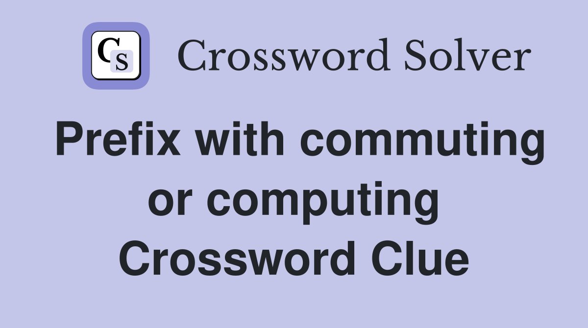 Prefix with commuting or computing Crossword Clue