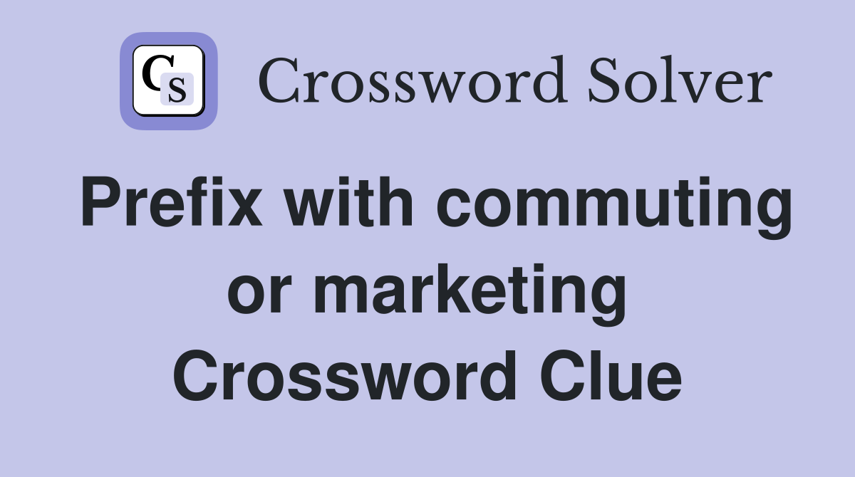 Prefix with commuting or marketing Crossword Clue