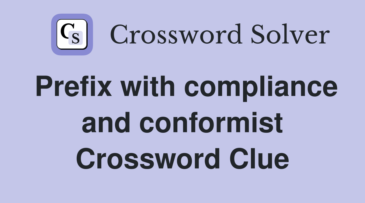 Prefix with compliance and conformist Crossword Clue