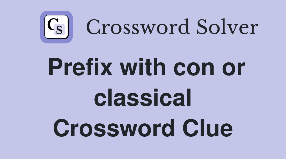 Prefix with con or classical Crossword Clue