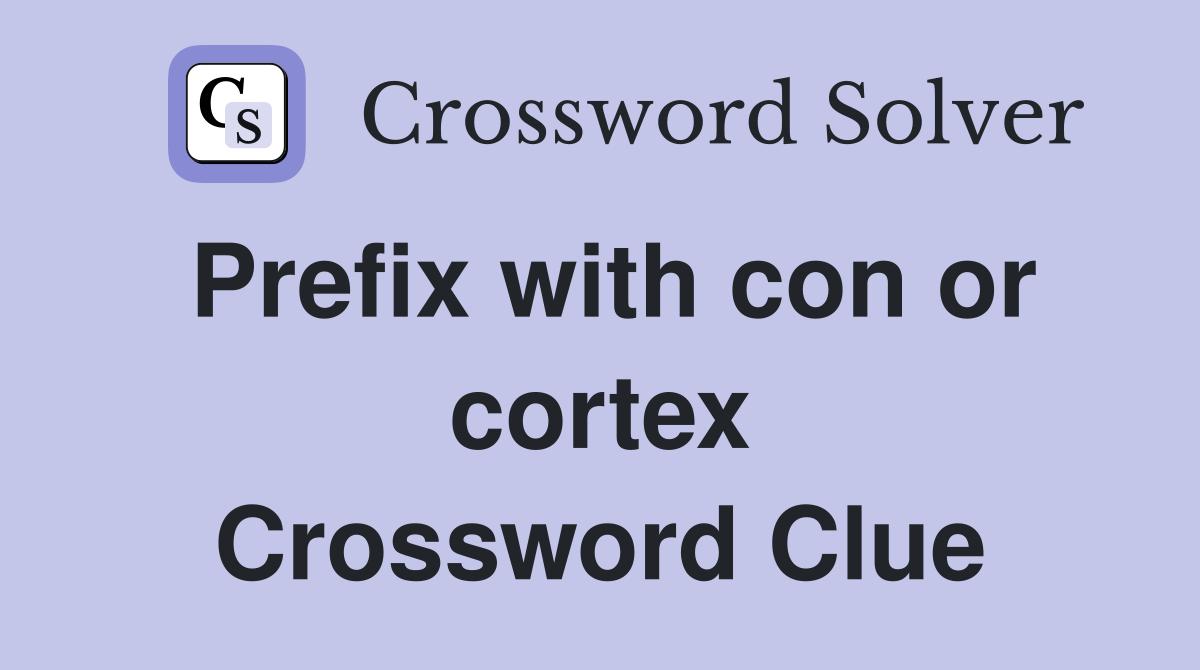 Prefix with con or cortex Crossword Clue