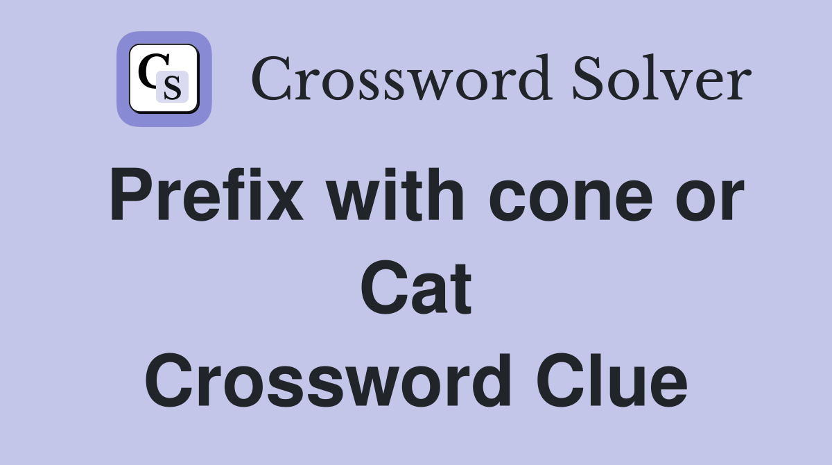 Prefix with cone or Cat Crossword Clue