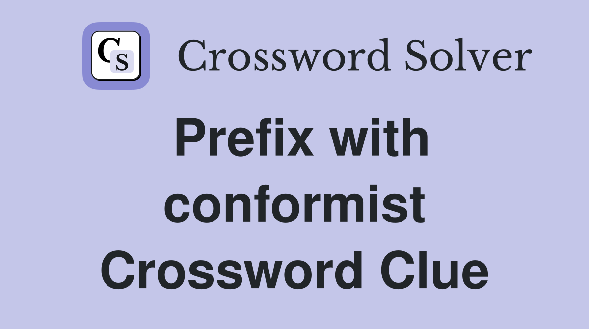 Prefix with conformist Crossword Clue