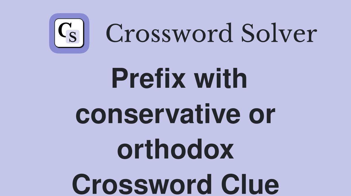 Prefix with conservative or orthodox Crossword Clue