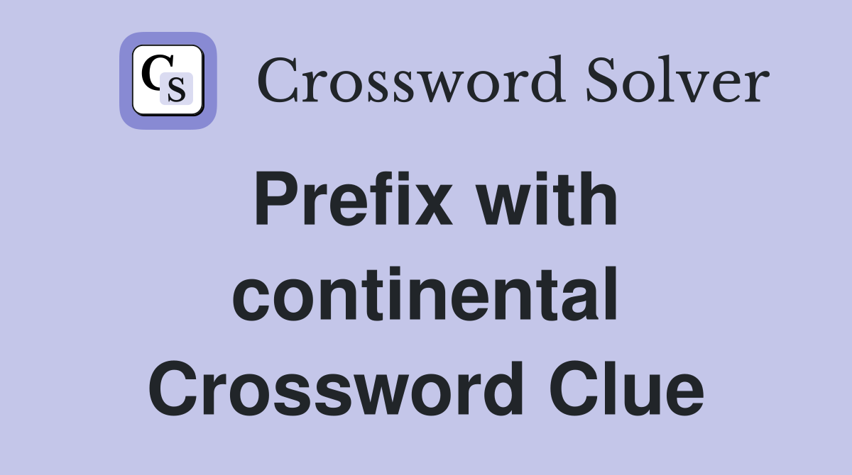 Prefix with continental Crossword Clue