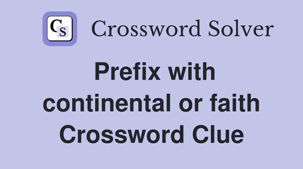 Prefix with continental or faith Crossword Clue