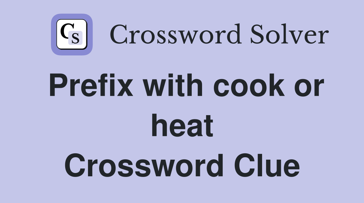 Prefix with cook or heat Crossword Clue