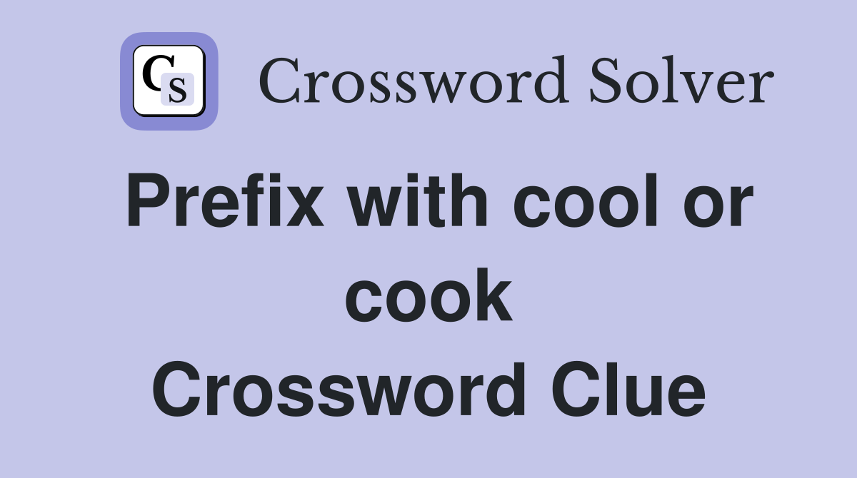 Prefix with cool or cook Crossword Clue