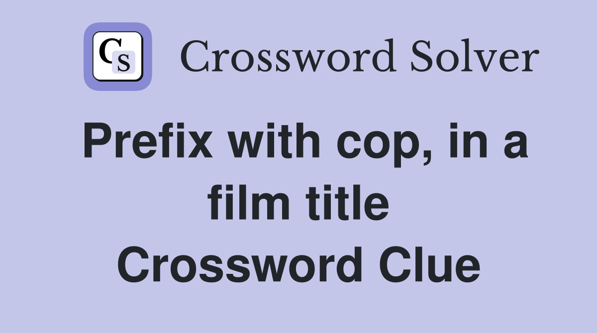 Prefix with cop, in a film title Crossword Clue