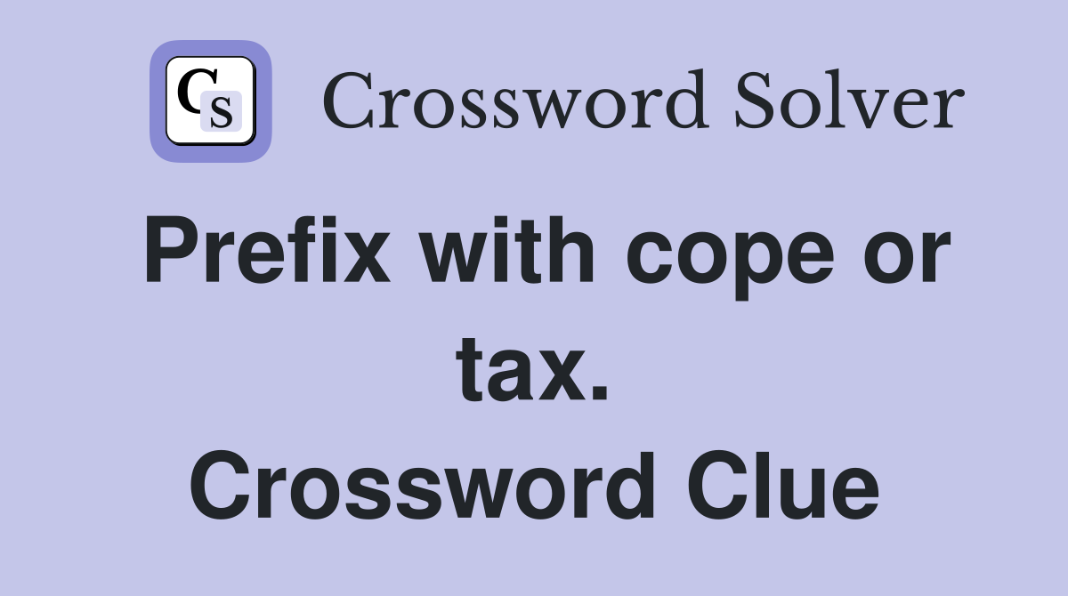 Prefix with cope or tax. Crossword Clue