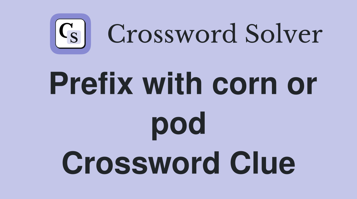 Prefix with corn or pod Crossword Clue