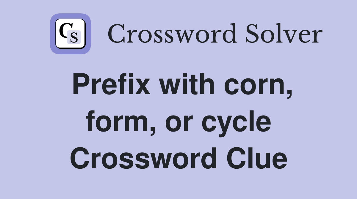 Prefix with corn, form, or cycle Crossword Clue