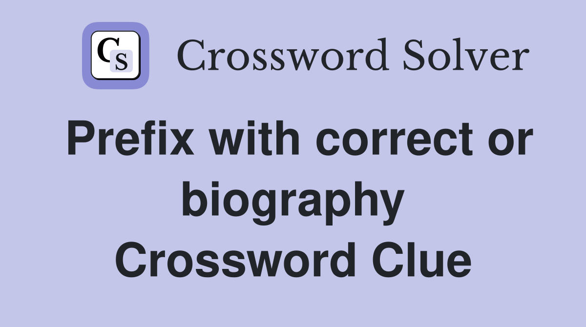 Prefix with correct or biography Crossword Clue