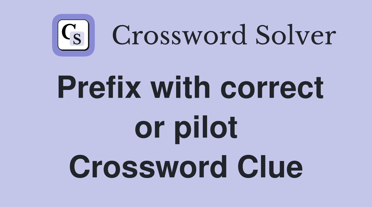 Prefix with correct or pilot Crossword Clue