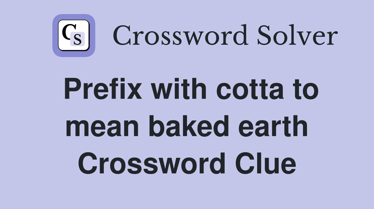 Prefix with cotta to mean baked earth Crossword Clue