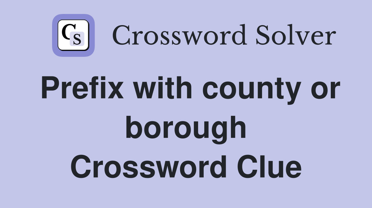 Prefix with county or borough Crossword Clue
