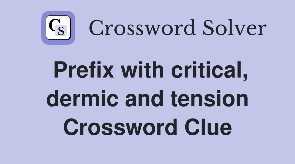 Prefix with critical, dermic and tension Crossword Clue