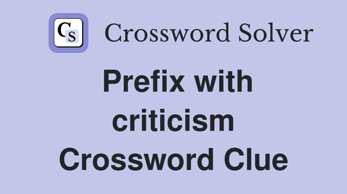 Prefix with criticism Crossword Clue