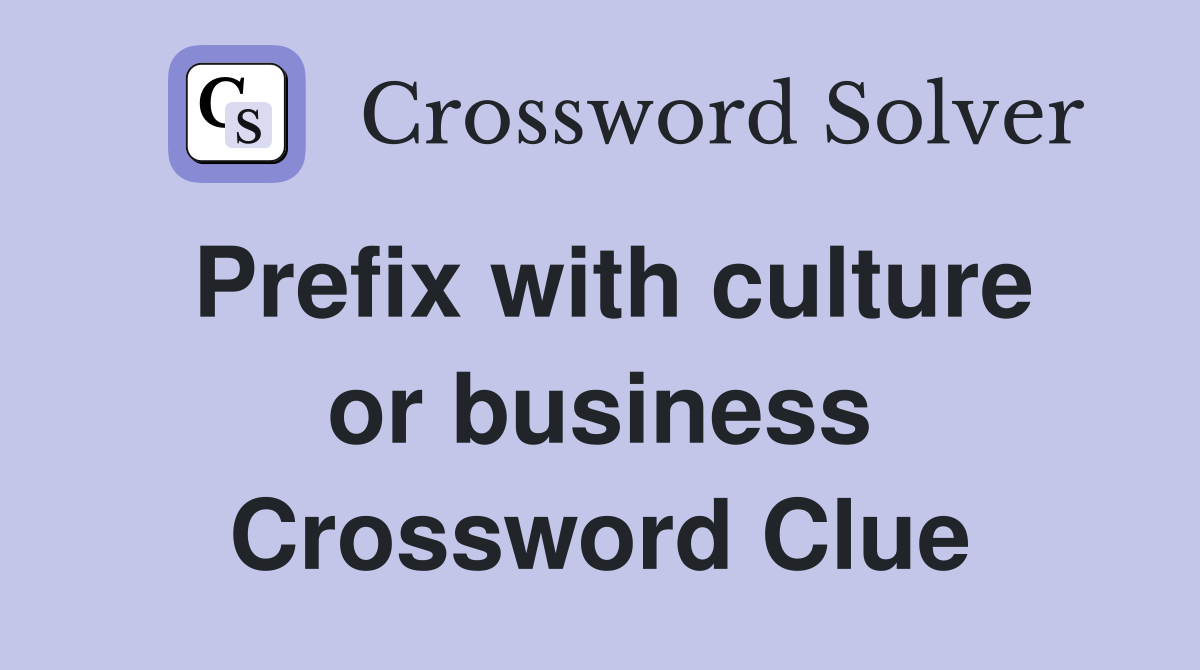 Prefix with culture or business Crossword Clue