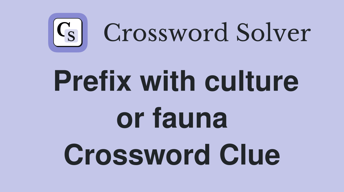 Prefix with culture or fauna Crossword Clue