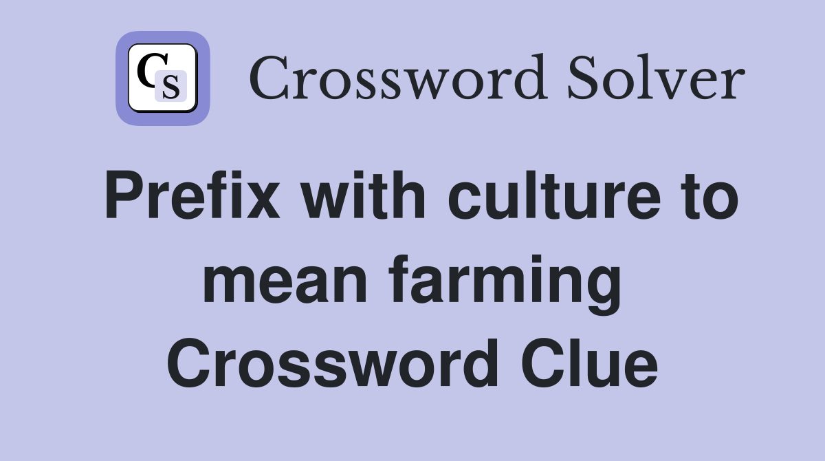Prefix with culture to mean farming Crossword Clue