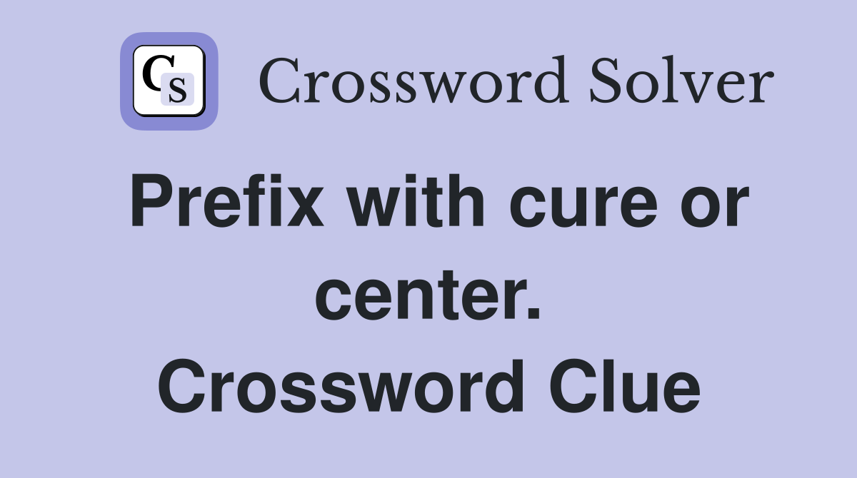 Prefix with cure or center. Crossword Clue