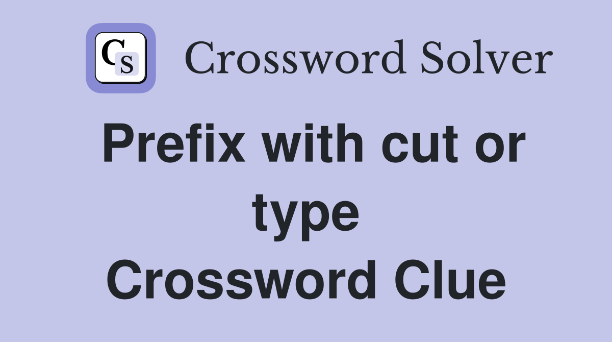 Prefix with cut or type Crossword Clue