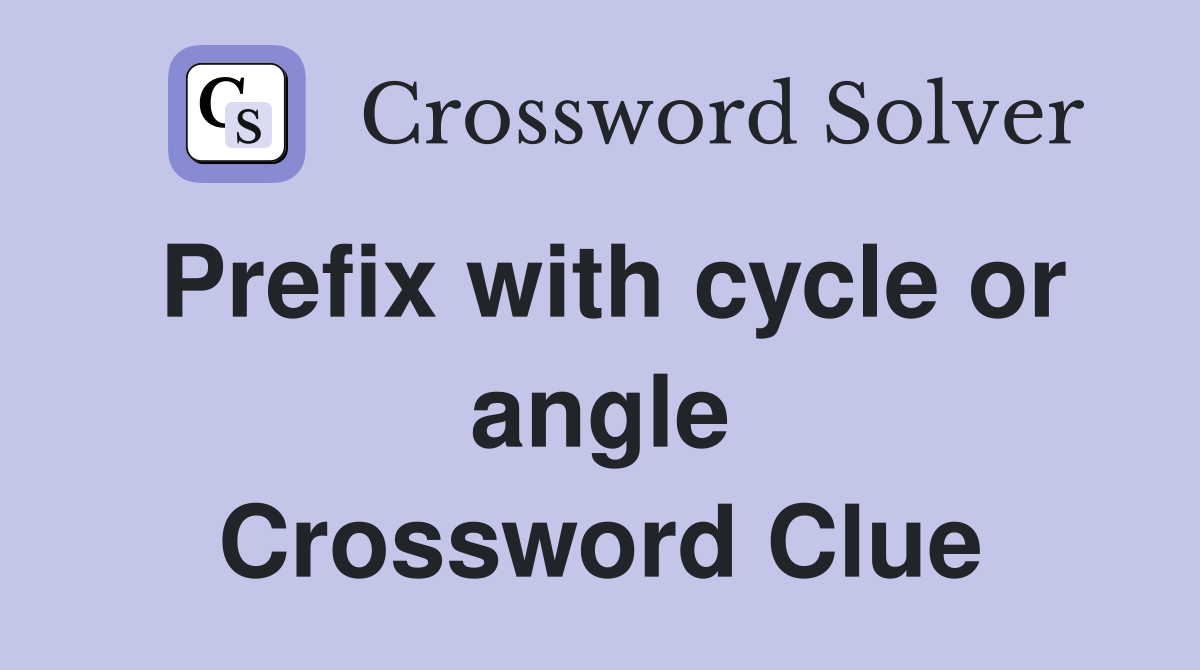 Prefix with cycle or angle Crossword Clue