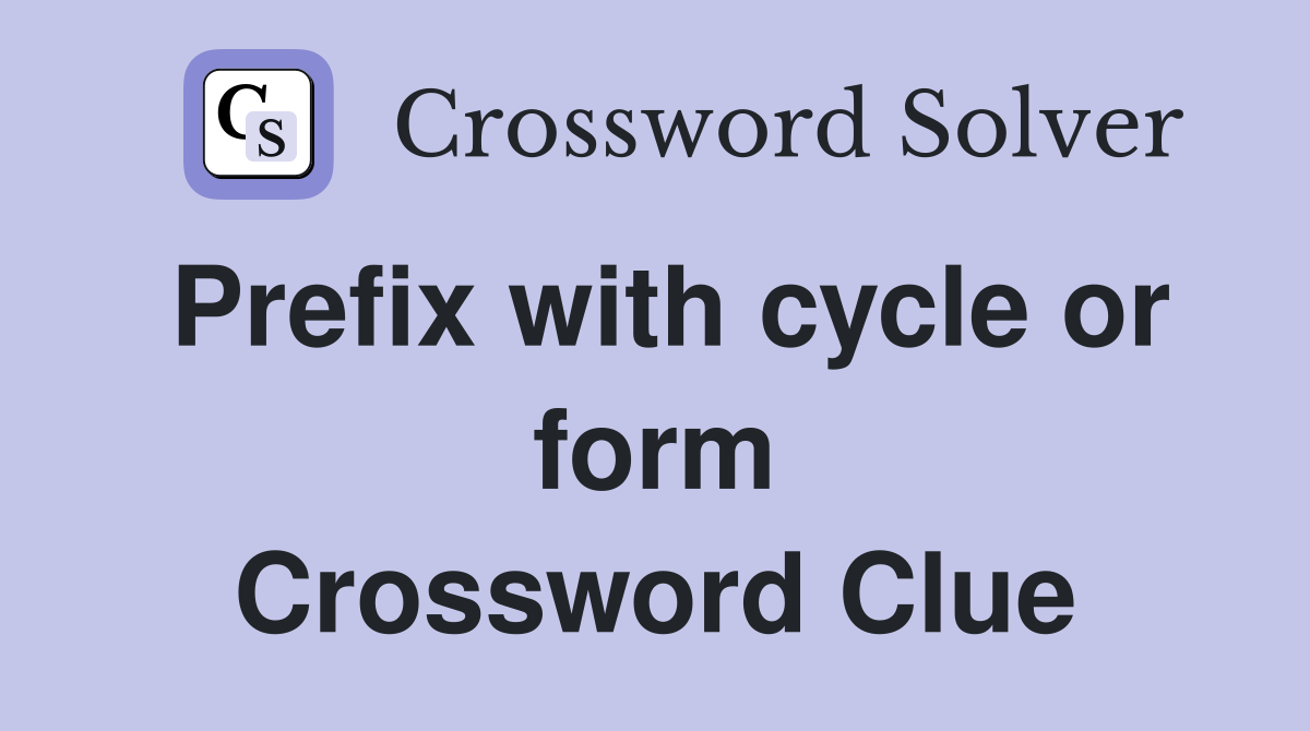 Prefix with cycle or form Crossword Clue