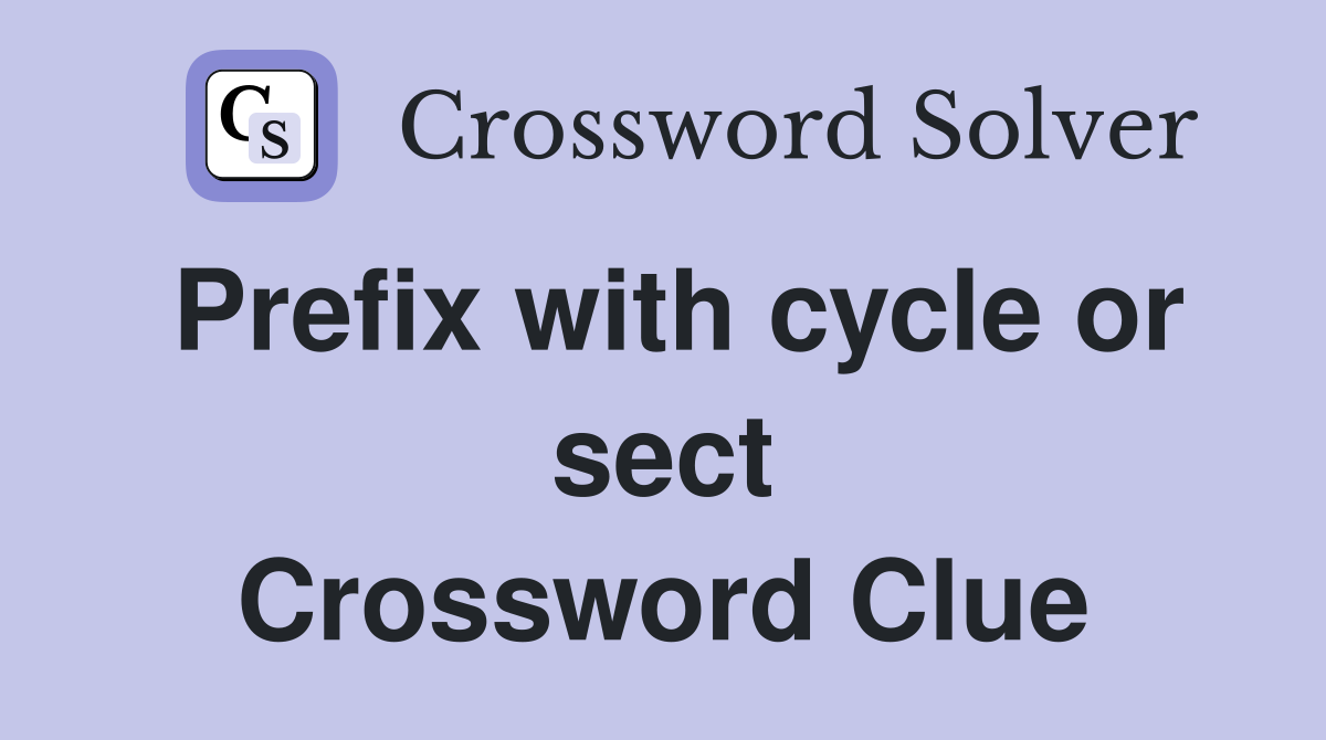 Prefix with cycle or sect Crossword Clue