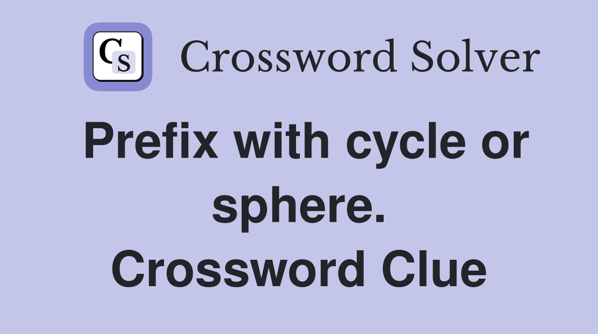 Prefix with cycle or sphere. Crossword Clue