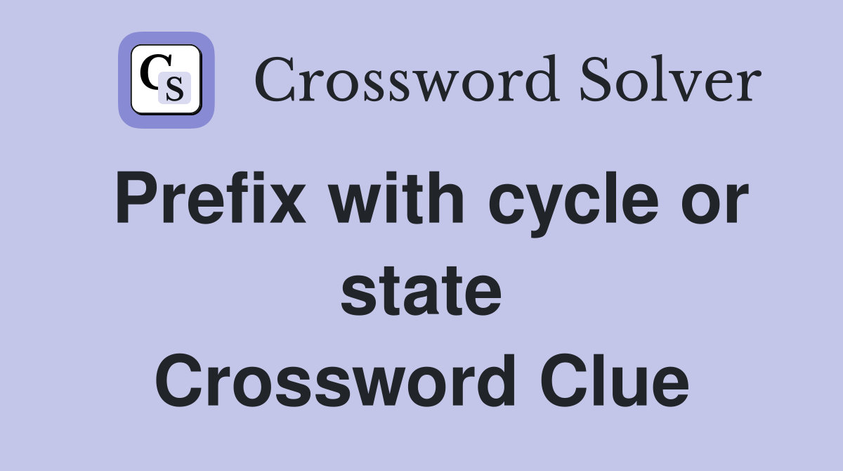 Prefix with cycle or state Crossword Clue