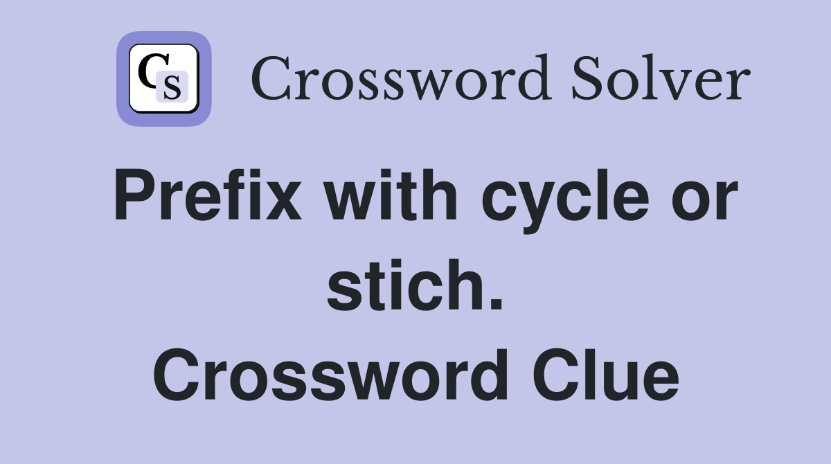 Prefix with cycle or stich. Crossword Clue