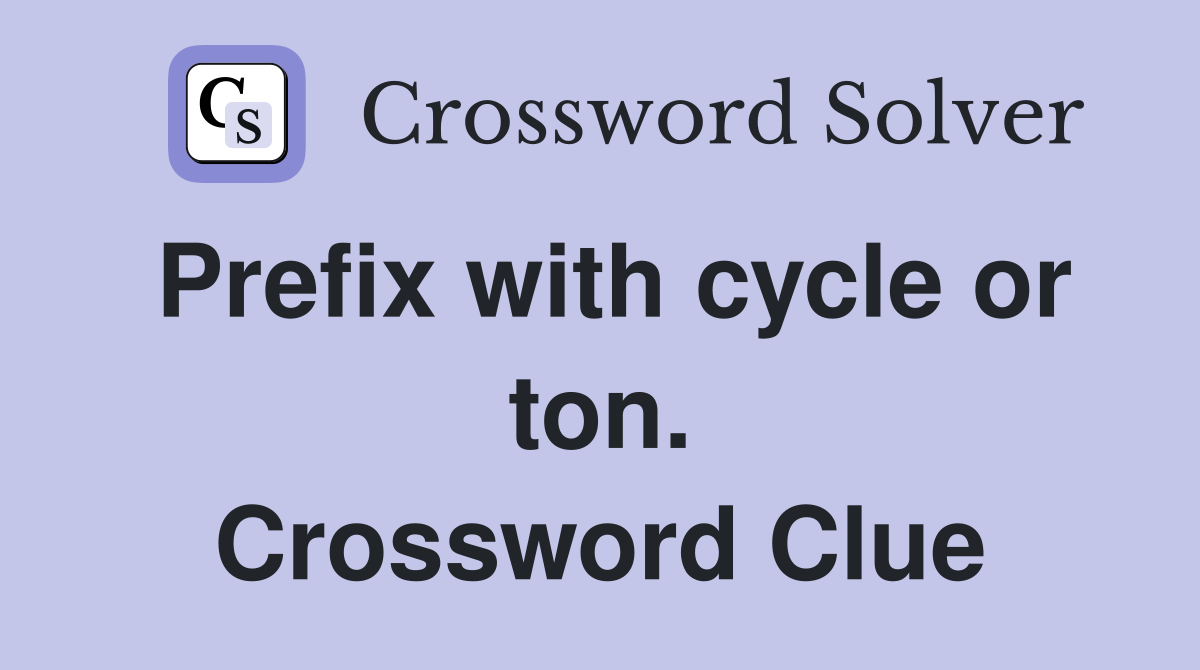 Prefix with cycle or ton. Crossword Clue