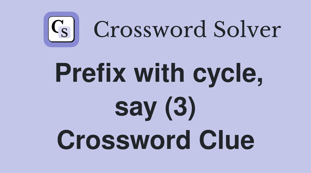 Prefix with cycle, say (3) Crossword Clue