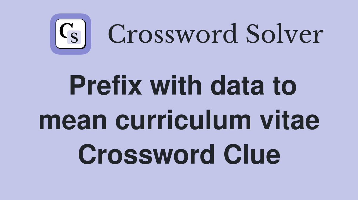 Prefix with data to mean curriculum vitae Crossword Clue