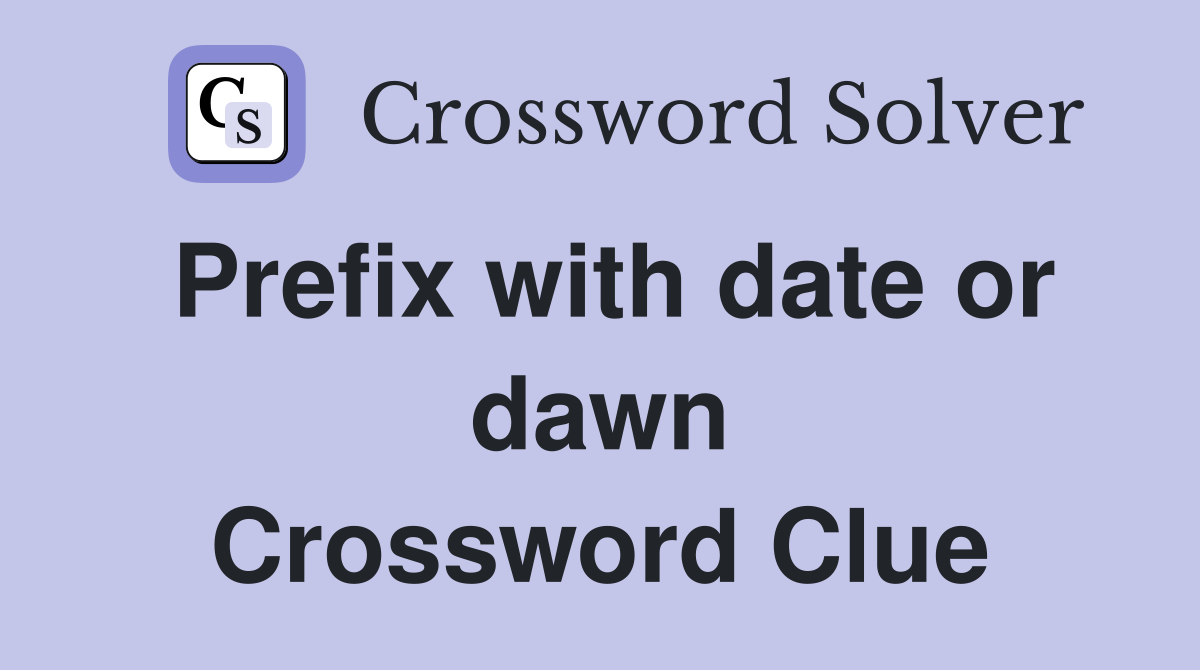 Prefix with date or dawn Crossword Clue