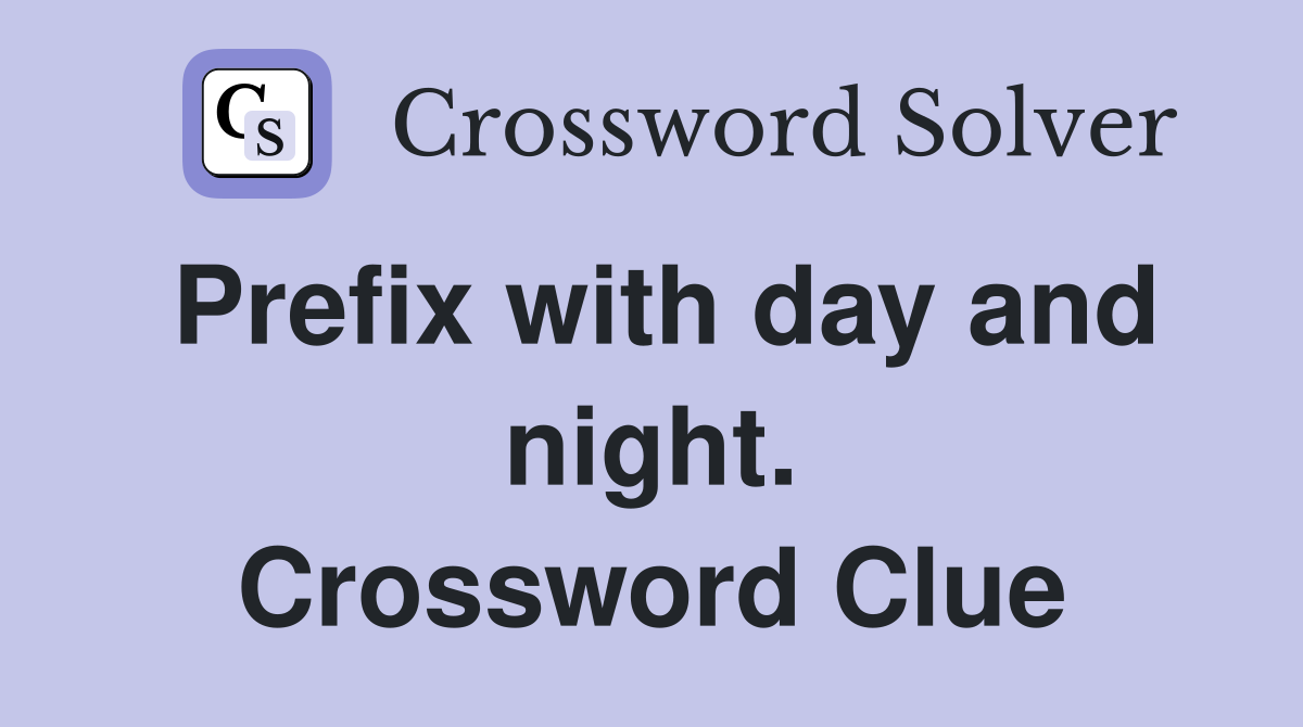 Prefix with day and night. Crossword Clue