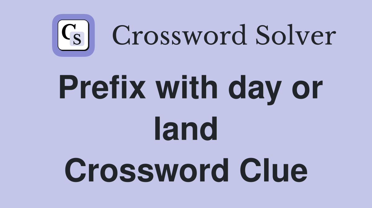Prefix with day or land Crossword Clue