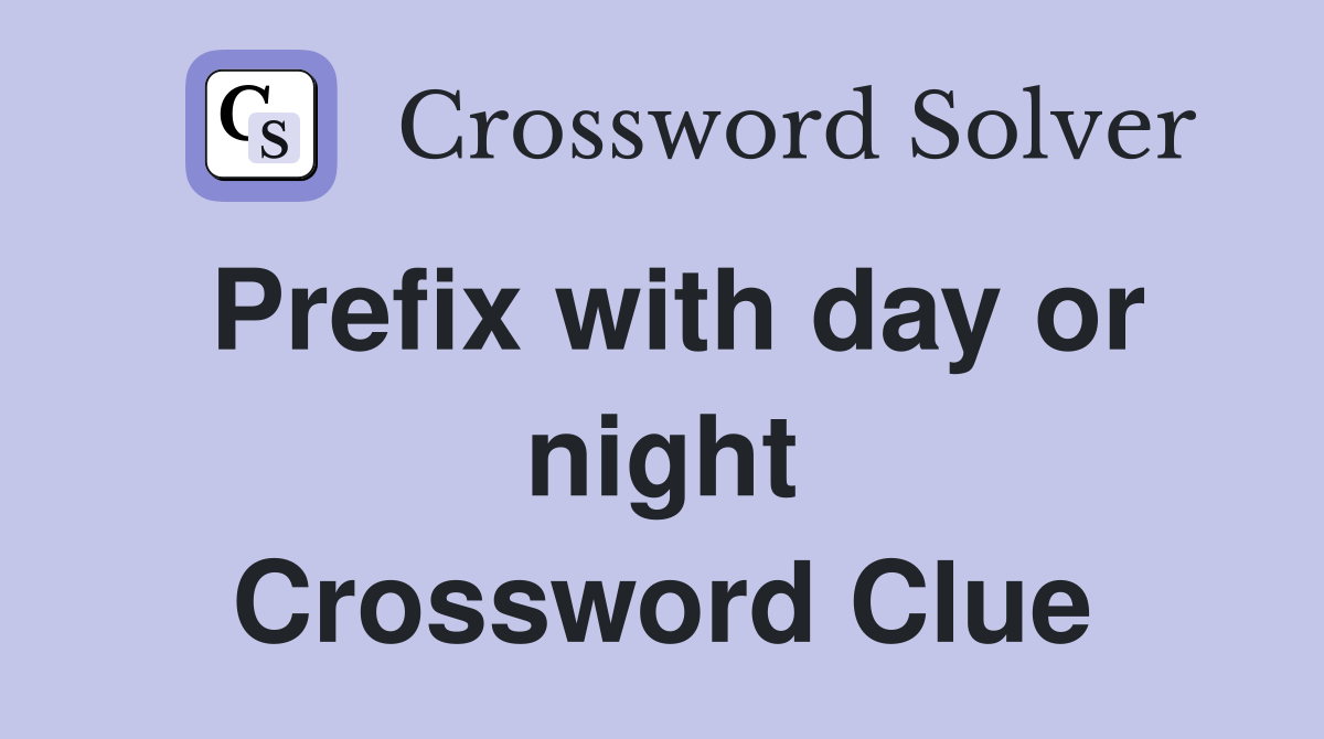 Prefix with day or night Crossword Clue