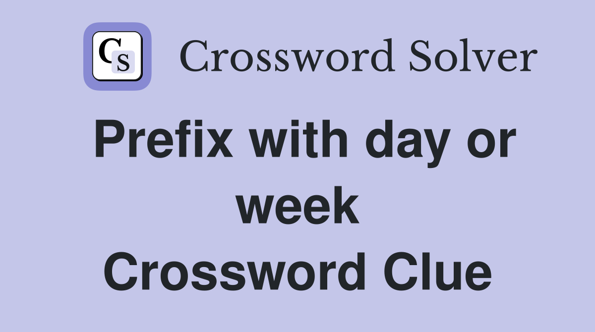 Prefix with day or week Crossword Clue