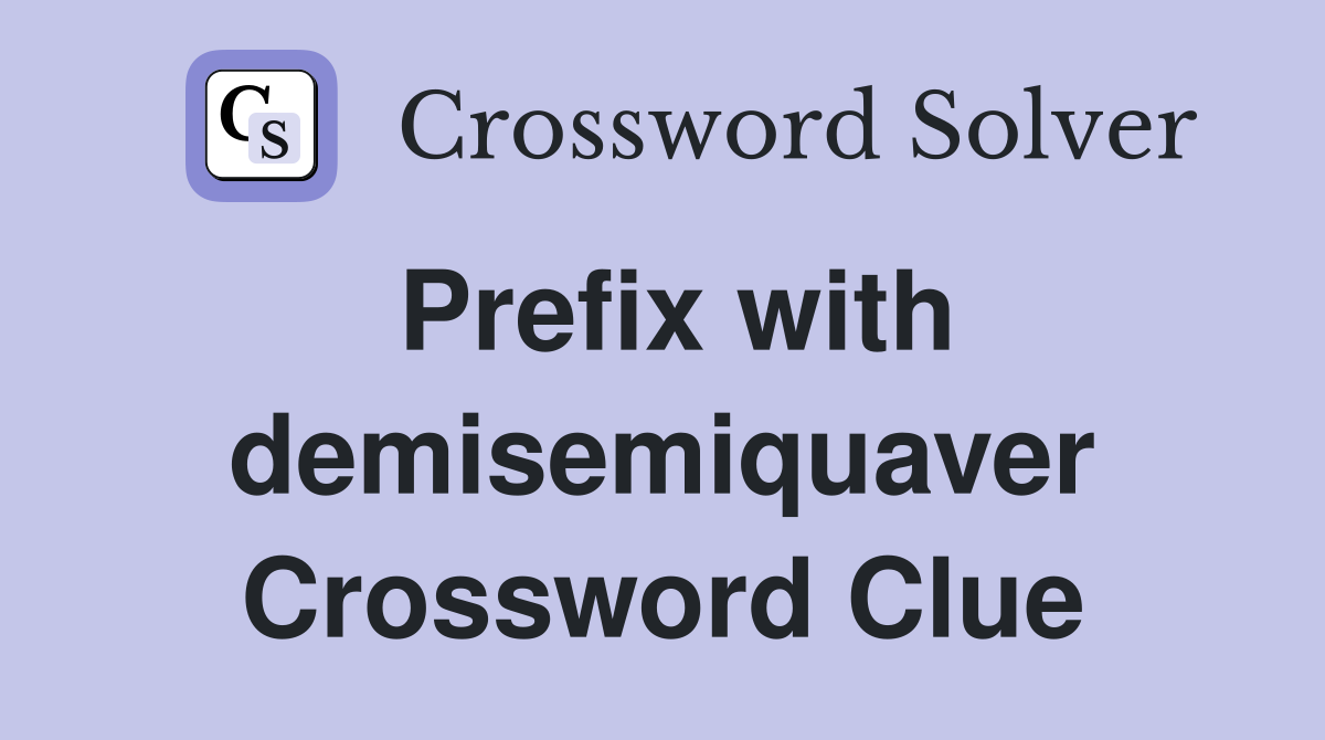 Prefix with demisemiquaver Crossword Clue