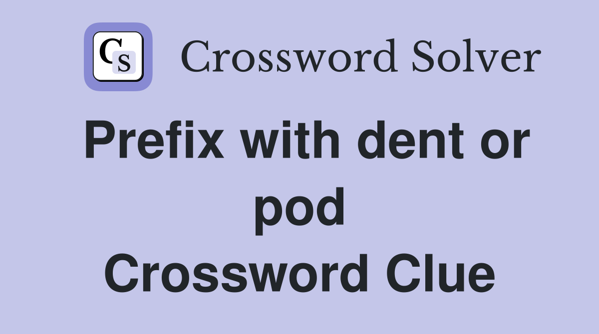 Prefix with dent or pod Crossword Clue