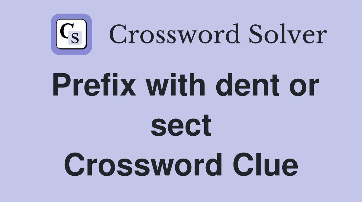 Prefix with dent or sect Crossword Clue