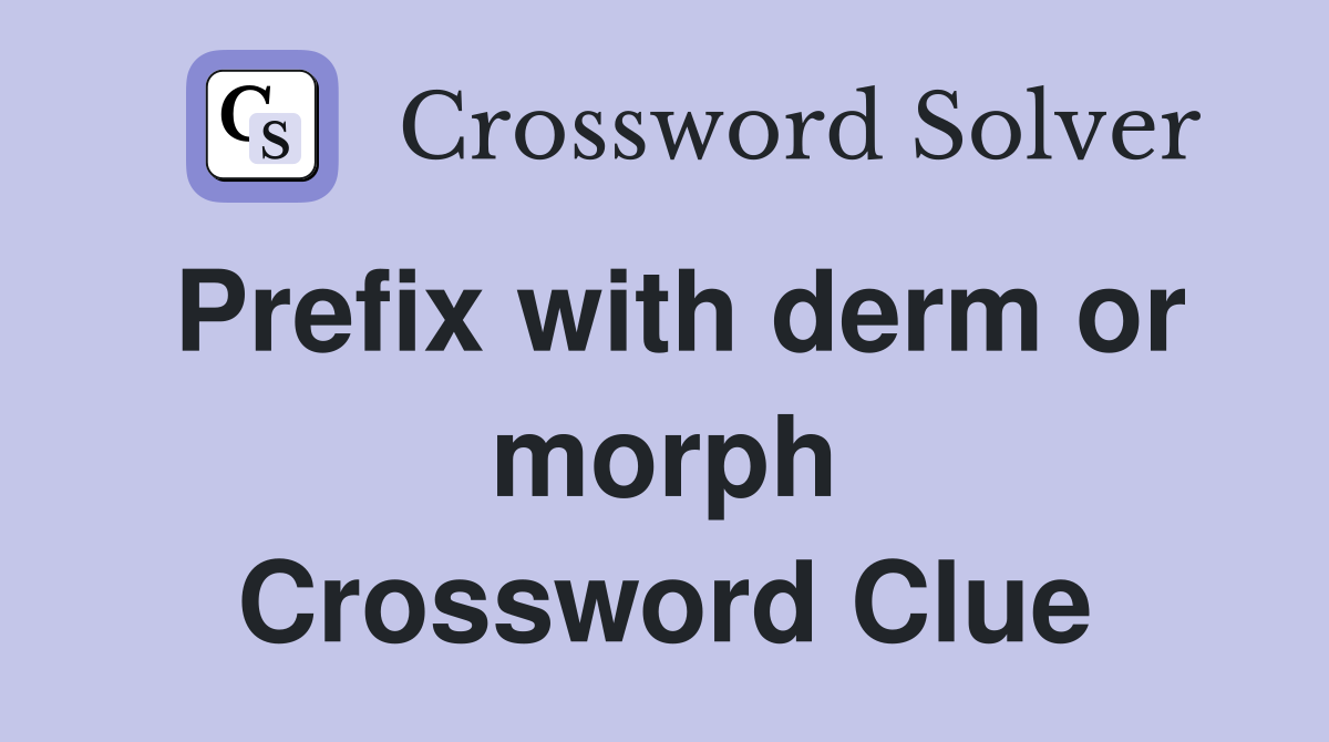 Prefix with derm or morph Crossword Clue