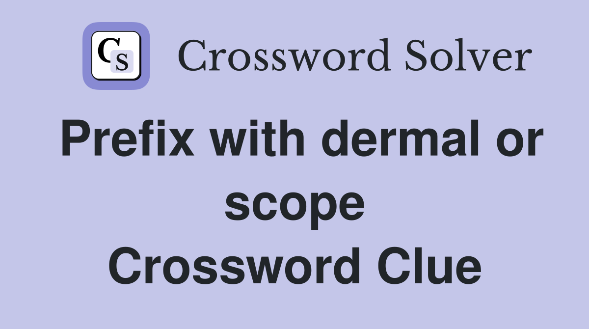 Prefix with dermal or scope Crossword Clue