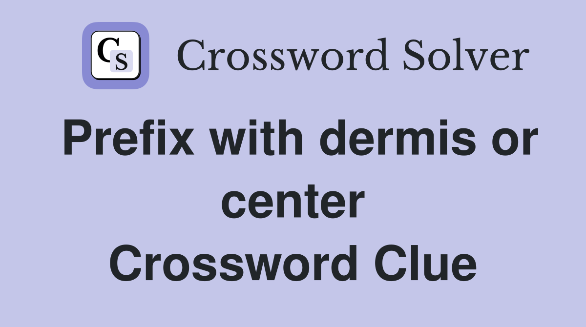 Prefix with dermis or center Crossword Clue