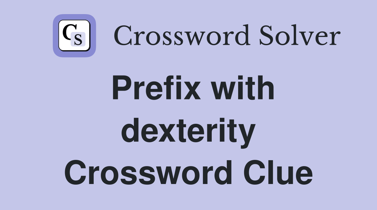 Prefix with dexterity Crossword Clue