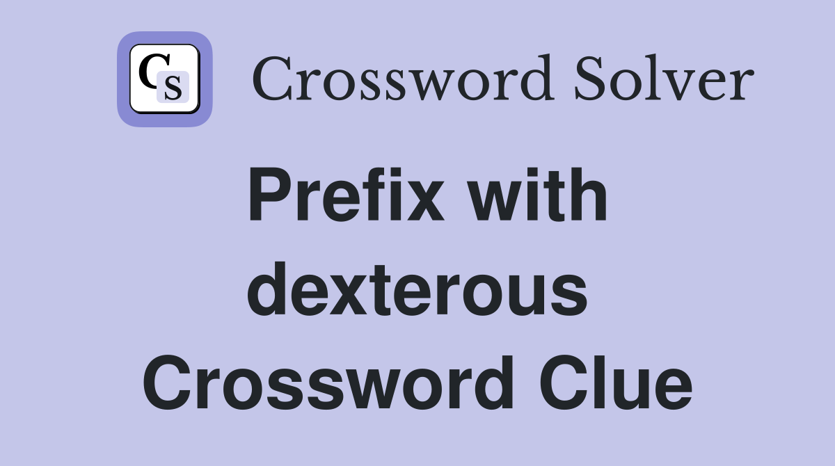 Prefix with dexterous Crossword Clue